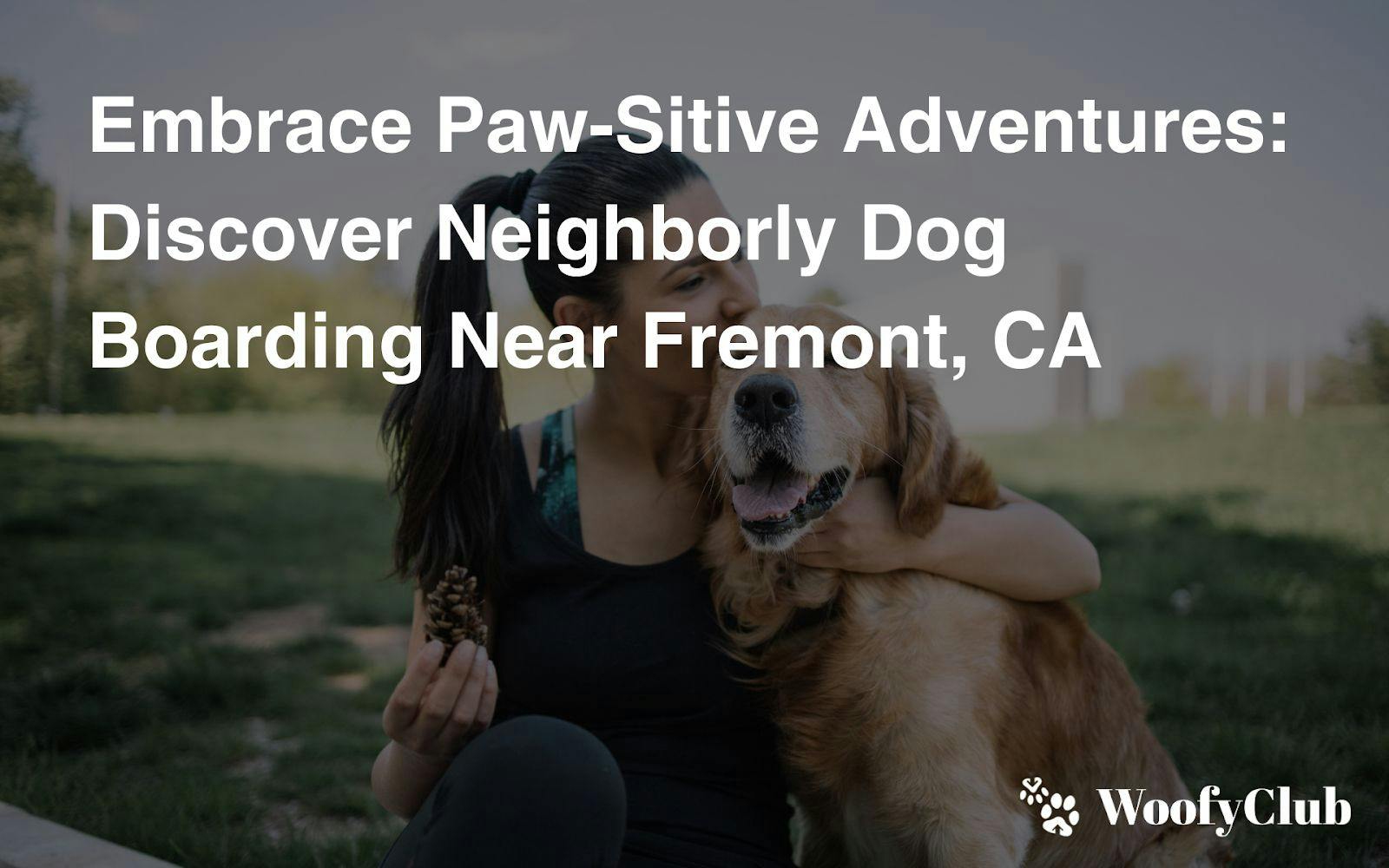 Embrace Paw-Sitive Adventures: Discover Neighborly Dog Boarding Near Fremont, CA