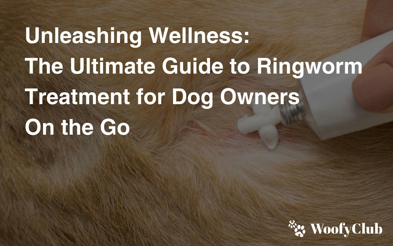Unleashing Wellness: The Ultimate Guide To Ringworm Treatment For Dog Owners On The Go